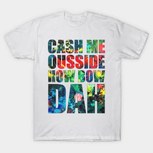 Cash Me Ousside How Bow Dah T-Shirt